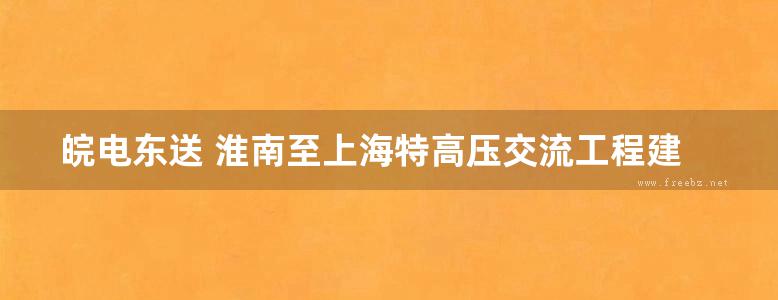 皖电东送 淮南至上海特高压交流工程建设掠影